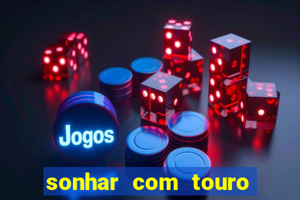 sonhar com touro bravo no mundo espiritual